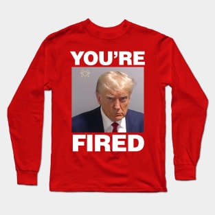 Trump Mugshot, You're Fired Long Sleeve T-Shirt